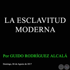 LA ESCLAVITUD MODERNA - Por GUIDO RODRÍGUEZ ALCALÁ - Domingo, 06 de Agosto de 2017
